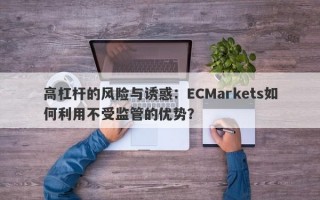 高杠杆的风险与诱惑：ECMarkets如何利用不受监管的优势？