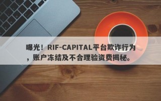 曝光！RIF-CAPITAL平台欺诈行为，账户冻结及不合理验资费揭秘。