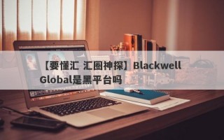 【要懂汇 汇圈神探】Blackwell Global是黑平台吗
