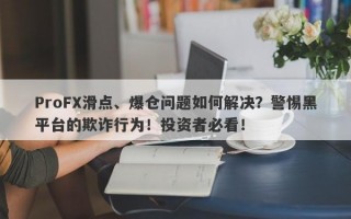 ProFX滑点、爆仓问题如何解决？警惕黑平台的欺诈行为！投资者必看！