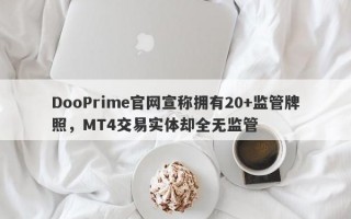 DooPrime官网宣称拥有20+监管牌照，MT4交易实体却全无监管