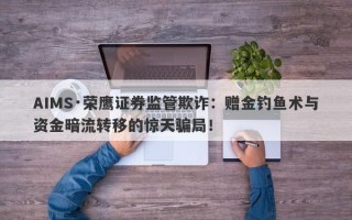 AIMS·荣鹰证券监管欺诈：赠金钓鱼术与资金暗流转移的惊天骗局！