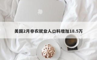 美国2月非农就业人口料增加18.5万