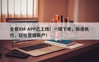 全新XM APP已上线！一键下单，极速执行，轻松管理账户！