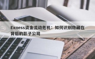 Exness资金流动危机：如何识别隐藏在背后的影子公司