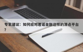 专家建议：如何应对君诺金融这样的滑点平台？