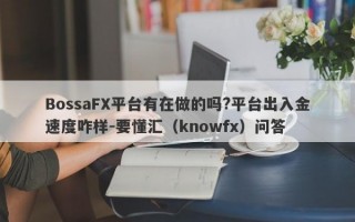 BossaFX平台有在做的吗?平台出入金速度咋样-要懂汇（knowfx）问答