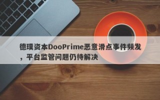 德璞资本DooPrime恶意滑点事件频发，平台监管问题仍待解决