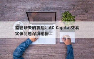 监管缺失的背后：AC Capital交易实体问题深度剖析