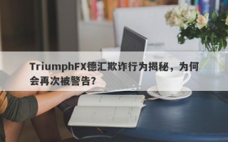 TriumphFX德汇欺诈行为揭秘，为何会再次被警告？