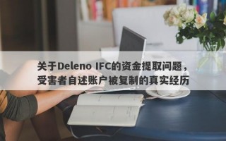 关于Deleno IFC的资金提取问题，受害者自述账户被复制的真实经历