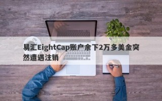 易汇EightCap账户余下2万多美金突然遭遇注销