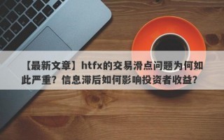 【最新文章】htfx的交易滑点问题为何如此严重？信息滞后如何影响投资者收益？