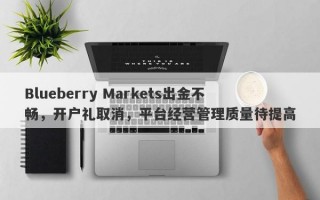 Blueberry Markets出金不畅，开户礼取消，平台经营管理质量待提高