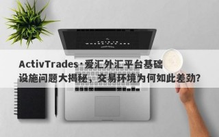 ActivTrades·爱汇外汇平台基础设施问题大揭秘，交易环境为何如此差劲？