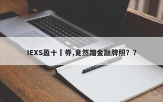 IEXS盈十證券,竟然蹭金融牌照？？