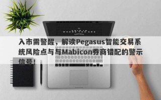 入市需警醒，解读Pegasus智能交易系统风险点与与Mabicon券商错配的警示信号！