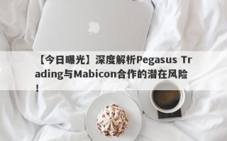 【今日曝光】深度解析Pegasus Trading与Mabicon合作的潜在风险！