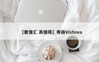 【要懂汇 真相哥】券商Vistova
