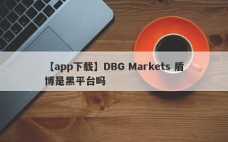 【app下载】DBG Markets 盾博是黑平台吗
