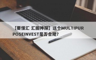 【要懂汇 汇圈神探】这个MULTIPURPOSEINVEST是否合规？
