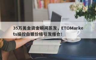 35万美金资金瞬间蒸发，ETOMarkets操控白银价格引发爆仓！