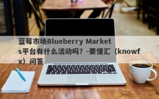 蓝莓市场Blueberry Markets平台有什么活动吗？-要懂汇（knowfx）问答