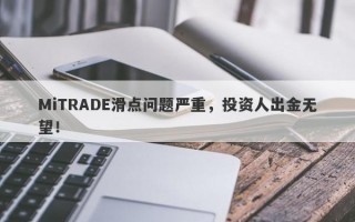 MiTRADE滑点问题严重，投资人出金无望！