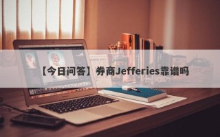 【今日问答】券商Jefferies靠谱吗
