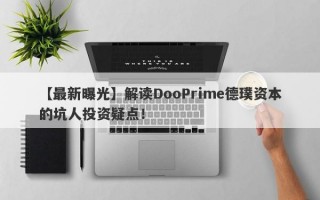 【最新曝光】解读DooPrime德璞资本的坑人投资疑点！