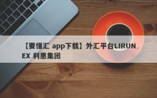 【要懂汇 app下载】外汇平台LIRUNEX 利惠集团
