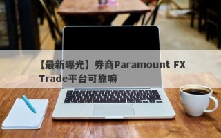 【最新曝光】券商Paramount FX Trade平台可靠嘛
