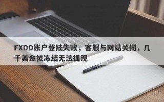 FXDD账户登陆失败，客服与网站关闭，几千美金被冻结无法提现