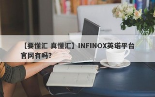 【要懂汇 真懂汇】INFINOX英诺平台官网有吗？
