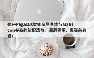 揭秘Pegasus智能交易系统与Mabicon券商的错配风险，漏洞重重，投资前必看！