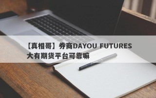 【真相哥】券商DAYOU FUTURES 大有期货平台可靠嘛
