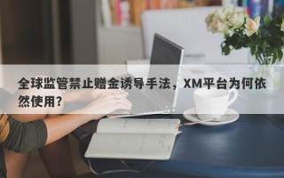 全球监管禁止赠金诱导手法，XM平台为何依然使用？