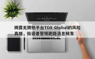 揭露无牌照平台TDX Global的风险真相，投资者警惕跑路消息频发