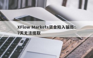 XFlow Markets资金陷入骗局：7天无法提取