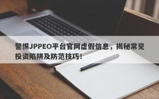 警惕JPPEO平台官网虚假信息，揭秘常见投资陷阱及防范技巧！