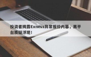 投资者揭露Exness异常报价内幕，黑平台质疑浮现！