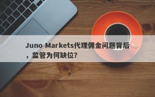 Juno Markets代理佣金问题背后，监管为何缺位？