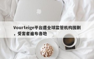 Vourteige平台遭全球监管机构围剿，受害者遍布各地