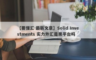 【要懂汇 最新文章】Solid Investments 实力外汇是黑平台吗
