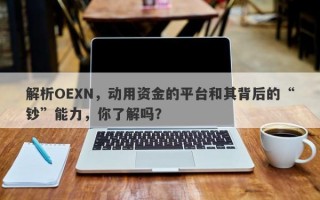 解析OEXN，动用资金的平台和其背后的“钞”能力，你了解吗？