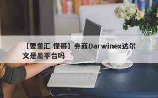 【要懂汇 懂哥】券商Darwinex达尔文是黑平台吗
