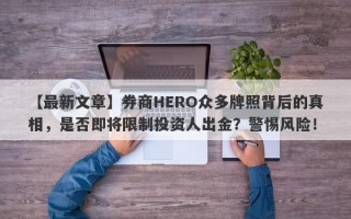 【最新文章】券商HERO众多牌照背后的真相，是否即将限制投资人出金？警惕风险！