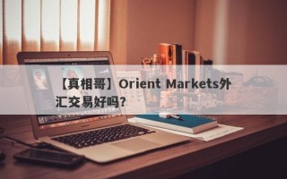 【真相哥】Orient Markets外汇交易好吗？
