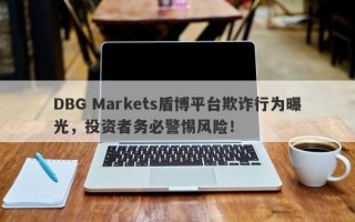 DBG Markets盾博平台欺诈行为曝光，投资者务必警惕风险！