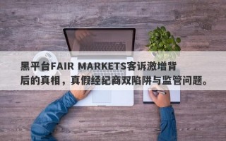 黑平台FAIR MARKETS客诉激增背后的真相，真假经纪商双陷阱与监管问题。